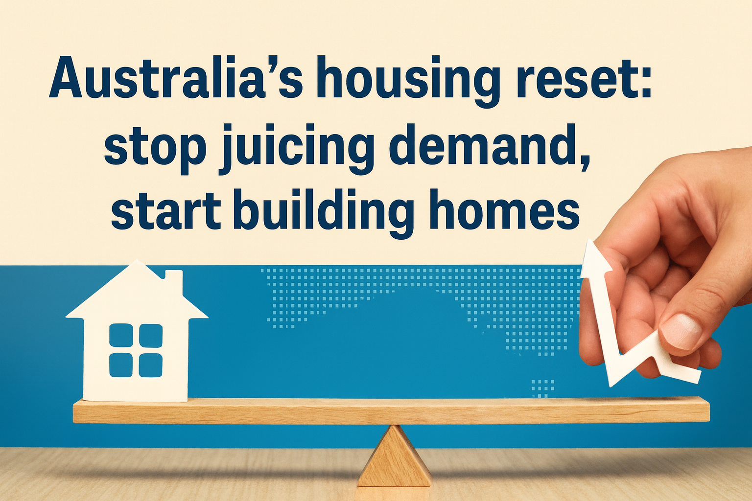 Australia’s housing reset: stop juicing demand, start building homes